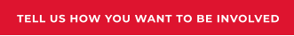 TELL US HOW YOU WANT TO BE INVOLVED