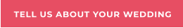 TELL US ABOUT YOUR WEDDING