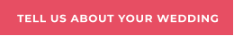 TELL US ABOUT YOUR WEDDING