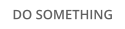 DO SOMETHING